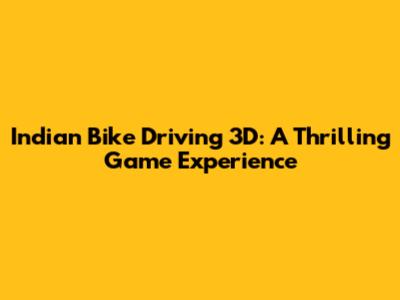 Indian Bike Driving 3D: A Thrilling Game Experience