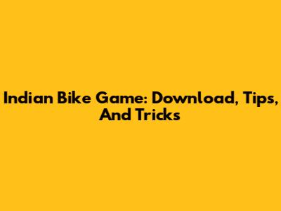Indian Bike Game: Download, Tips, And Tricks