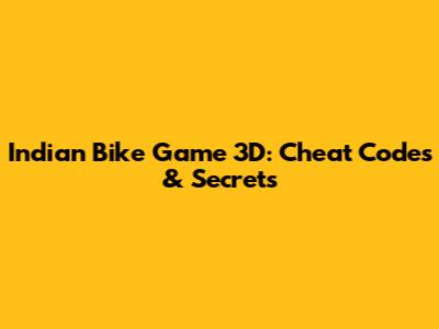 Indian Bike Game 3D: Cheat Codes & Secrets