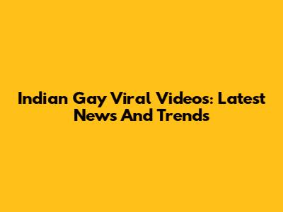 Indian Gay Viral Videos: Latest News And Trends