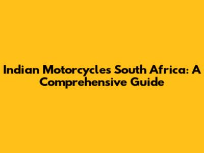 Indian Motorcycles South Africa: A Comprehensive Guide