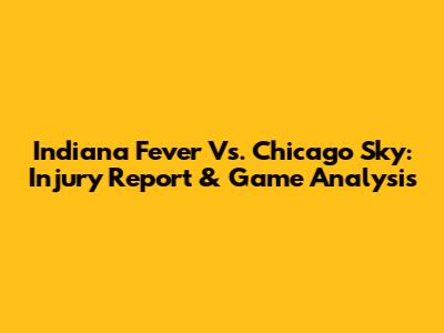 Indiana Fever Vs. Chicago Sky: Injury Report & Game Analysis