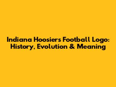 Indiana Hoosiers Football Logo: History, Evolution & Meaning