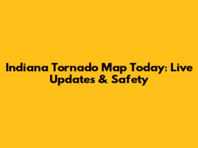 Indiana Tornado Map Today: Live Updates & Safety