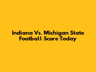 Indiana Vs. Michigan State Football Score Today