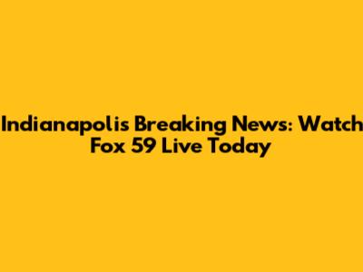 Indianapolis Breaking News: Watch Fox 59 Live Today