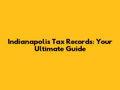Indianapolis Tax Records: Your Ultimate Guide