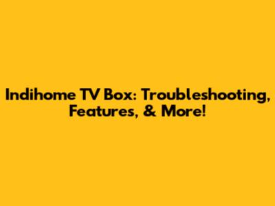 Indihome TV Box: Troubleshooting, Features, & More!