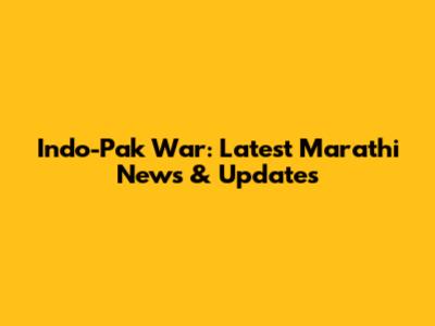 Indo-Pak War: Latest Marathi News & Updates