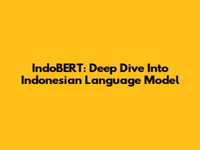 IndoBERT: Deep Dive Into Indonesian Language Model