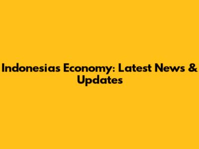 Indonesia's Economy: Latest News & Updates
