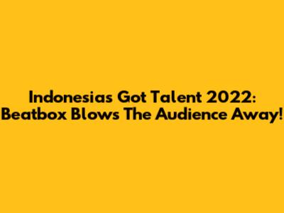 Indonesia's Got Talent 2022: Beatbox Blows The Audience Away!