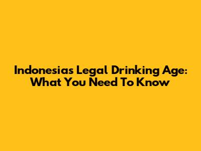 Indonesia's Legal Drinking Age: What You Need To Know