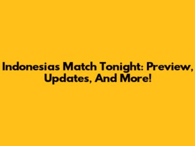 Indonesia's Match Tonight: Preview, Updates, And More!