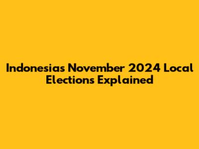 Indonesia's November 2024 Local Elections Explained