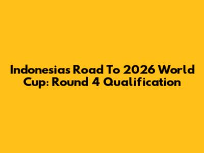Indonesia's Road To 2026 World Cup: Round 4 Qualification