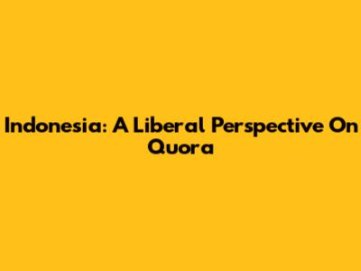 Indonesia: A Liberal Perspective On Quora