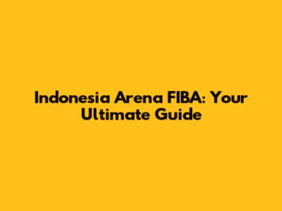 Indonesia Arena FIBA: Your Ultimate Guide