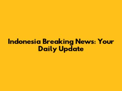 Indonesia Breaking News: Your Daily Update