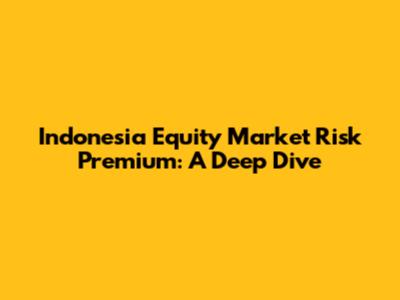Indonesia Equity Market Risk Premium: A Deep Dive