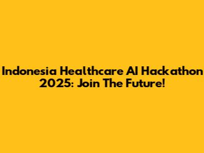 Indonesia Healthcare AI Hackathon 2025: Join The Future!