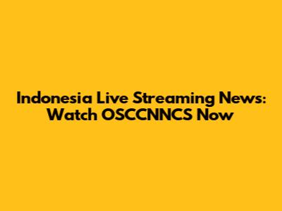Indonesia Live Streaming News: Watch OSCCNNCS Now