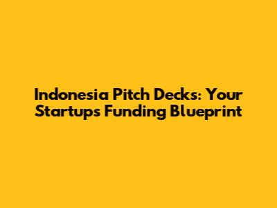 Indonesia Pitch Decks: Your Startup's Funding Blueprint