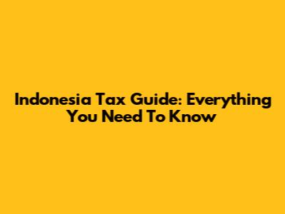 Indonesia Tax Guide: Everything You Need To Know