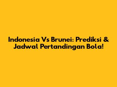 Indonesia Vs Brunei: Prediksi & Jadwal Pertandingan Bola!
