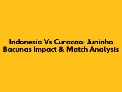 Indonesia Vs Curacao: Juninho Bacuna's Impact & Match Analysis