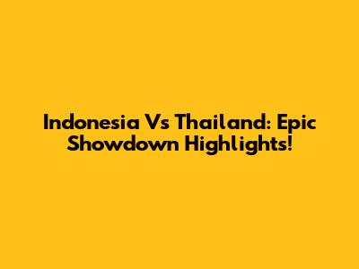 Indonesia Vs Thailand: Epic Showdown Highlights!