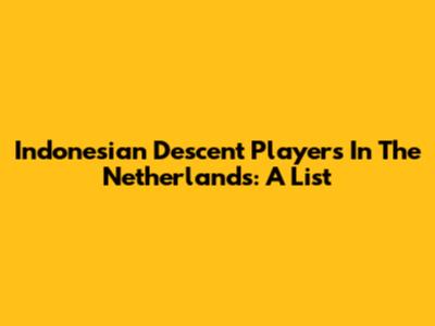 Indonesian Descent Players In The Netherlands: A List