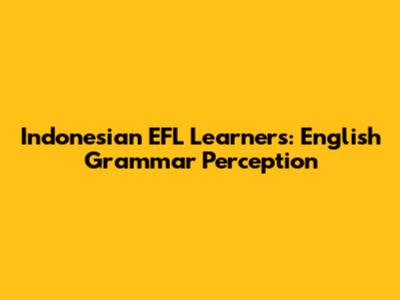 Indonesian EFL Learners: English Grammar Perception