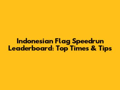 Indonesian Flag Speedrun Leaderboard: Top Times & Tips
