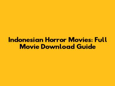 Indonesian Horror Movies: Full Movie Download Guide