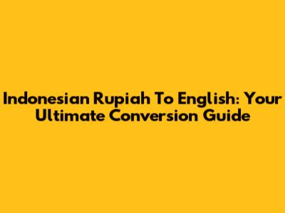 Indonesian Rupiah To English: Your Ultimate Conversion Guide