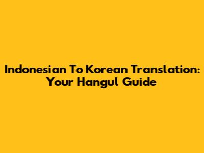 Indonesian To Korean Translation: Your Hangul Guide