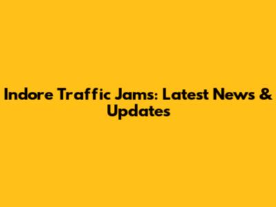 Indore Traffic Jams: Latest News & Updates