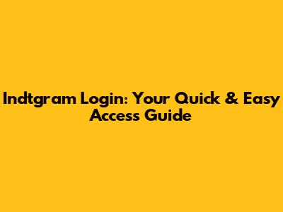 Indtgram Login: Your Quick & Easy Access Guide