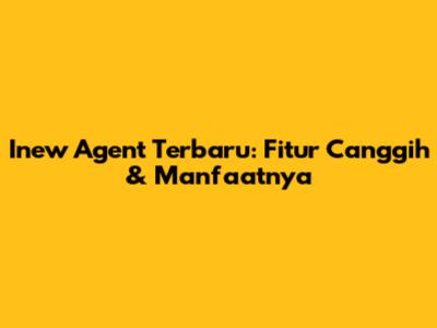 Inew Agent Terbaru: Fitur Canggih & Manfaatnya