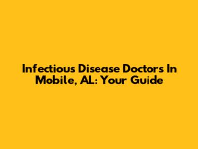 Infectious Disease Doctors In Mobile, AL: Your Guide