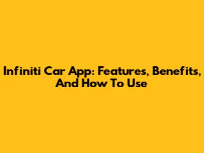 Infiniti Car App: Features, Benefits, And How To Use