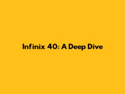 Infinix 40: A Deep Dive