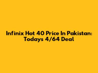 Infinix Hot 40 Price In Pakistan: Today's 4/64 Deal