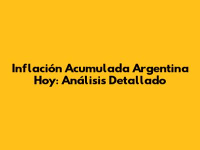 Inflación Acumulada Argentina Hoy: Análisis Detallado