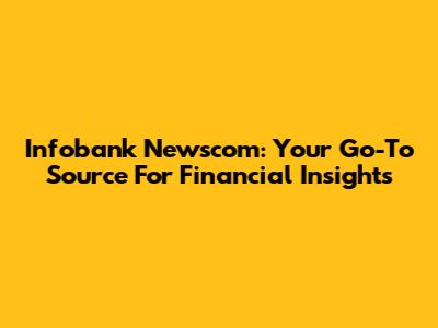 Infobank Newscom: Your Go-To Source For Financial Insights