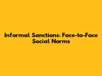 Informal Sanctions: Face-to-Face Social Norms