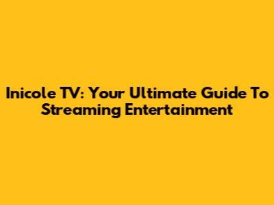 Inicole TV: Your Ultimate Guide To Streaming Entertainment