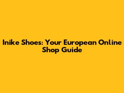 Inike Shoes: Your European Online Shop Guide