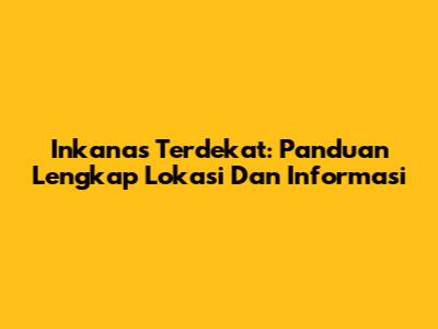 Inkanas Terdekat: Panduan Lengkap Lokasi Dan Informasi
